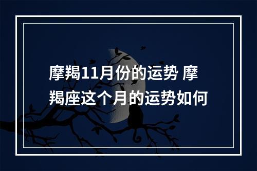 摩羯11月份的运势 摩羯座这个月的运势如何