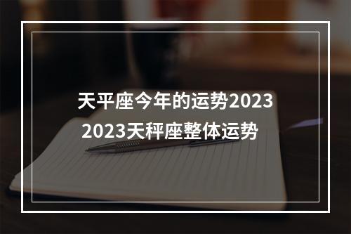 天平座今年的运势2023 2023天秤座整体运势