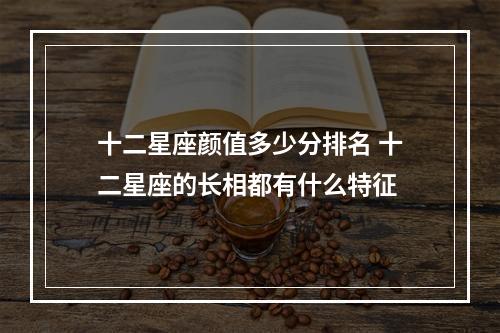 十二星座颜值多少分排名 十二星座的长相都有什么特征