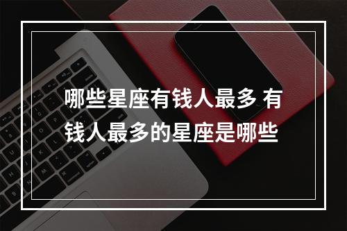 哪些星座有钱人最多 有钱人最多的星座是哪些