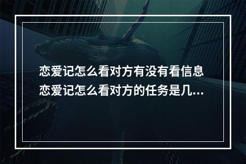 恋爱记怎么看对方有没有看信息 恋爱记怎么看对方的任务是几点