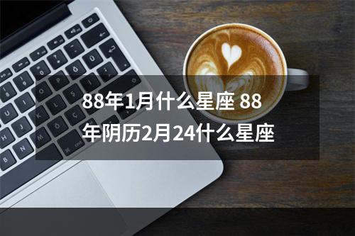 88年1月什么星座 88年阴历2月24什么星座