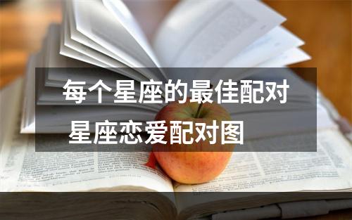 每个星座的最佳配对 星座恋爱配对图