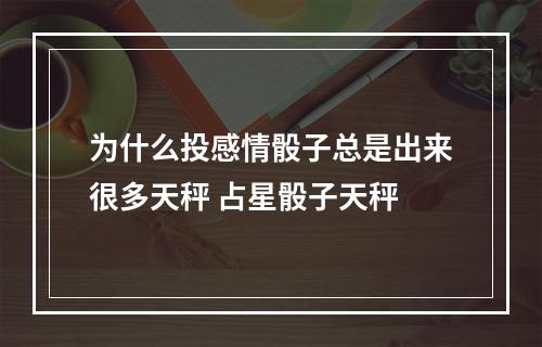 为什么投感情骰子总是出来很多天秤 占星骰子天秤