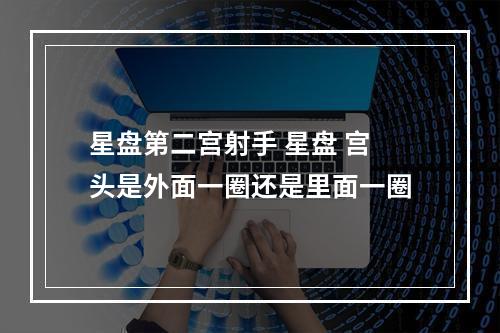 星盘第二宫射手 星盘 宫头是外面一圈还是里面一圈