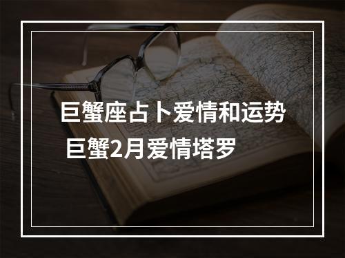 巨蟹座占卜爱情和运势 巨蟹2月爱情塔罗