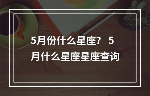 5月份什么星座？ 5月什么星座星座查询