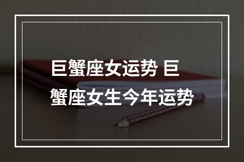 巨蟹座女运势 巨蟹座女生今年运势