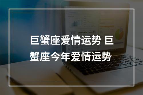 巨蟹座爱情运势 巨蟹座今年爱情运势