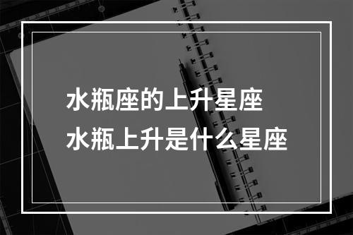 水瓶座的上升星座 水瓶上升是什么星座