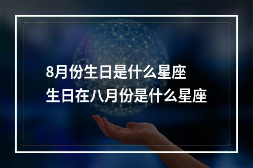 8月份生日是什么星座 生日在八月份是什么星座