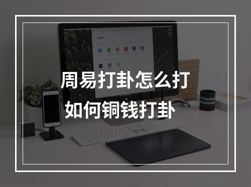 周易打卦怎么打 如何铜钱打卦