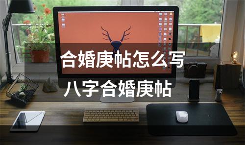 合婚庚帖怎么写 八字合婚庚帖