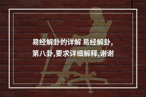 易经解卦的详解 易经解卦,第八卦,要求详细解释,谢谢