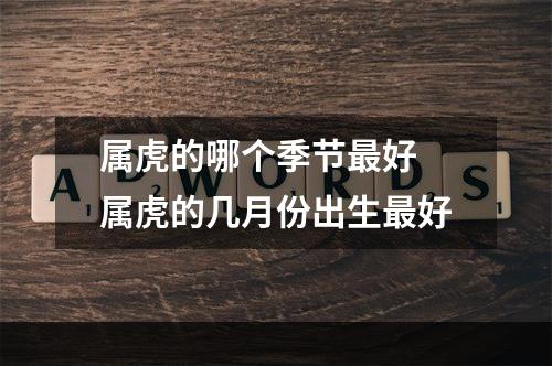 属虎的哪个季节最好 属虎的几月份出生最好