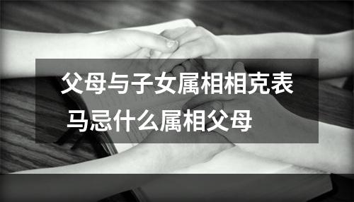 父母与子女属相相克表 马忌什么属相父母