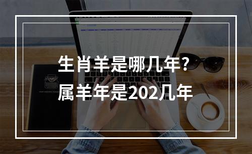 生肖羊是哪几年? 属羊年是202几年
