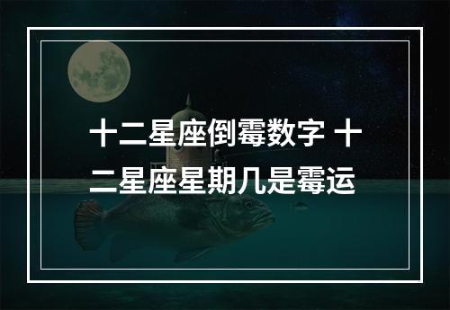 十二星座倒霉数字 十二星座星期几是霉运