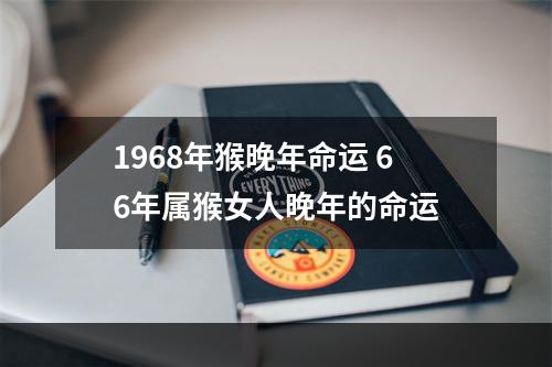 1968年猴晚年命运 66年属猴女人晚年的命运