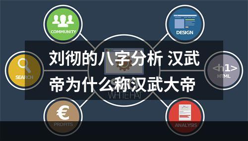 刘彻的八字分析 汉武帝为什么称汉武大帝