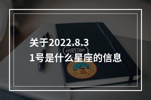 关于2022.8.31号是什么星座的信息