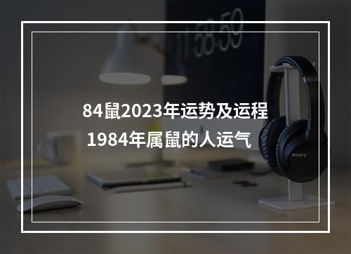 84鼠2023年运势及运程 1984年属鼠的人运气