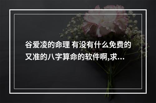 谷爱凌的命理 有没有什么免费的又准的八字算命的软件啊,求推荐