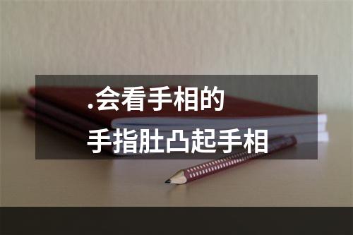 .会看手相的 手指肚凸起手相