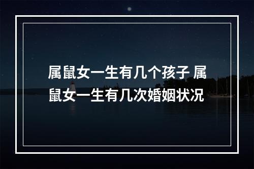 属鼠女一生有几个孩子 属鼠女一生有几次婚姻状况