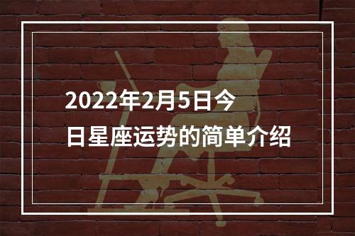 2022年2月5日今日星座运势的简单介绍