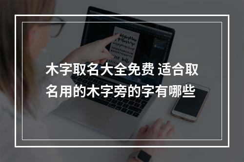 木字取名大全免费 适合取名用的木字旁的字有哪些