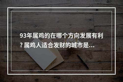 93年属鸡的在哪个方向发展有利? 属鸡人适合发财的城市是哪里