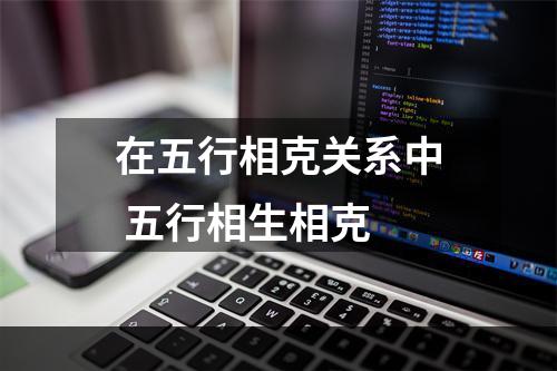 在五行相克关系中 五行相生相克