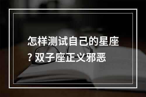 怎样测试自己的星座? 双子座正义邪恶