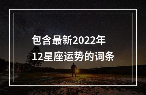 包含最新2022年12星座运势的词条