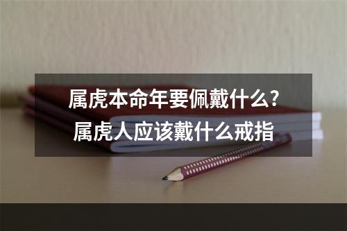 属虎本命年要佩戴什么? 属虎人应该戴什么戒指