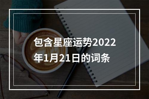 包含星座运势2022年1月21日的词条