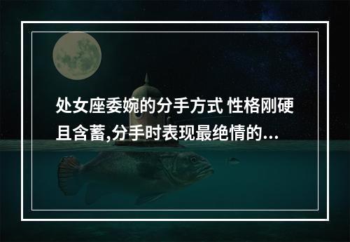 处女座委婉的分手方式 性格刚硬且含蓄,分手时表现最绝情的3个星座,是哪3个星座?