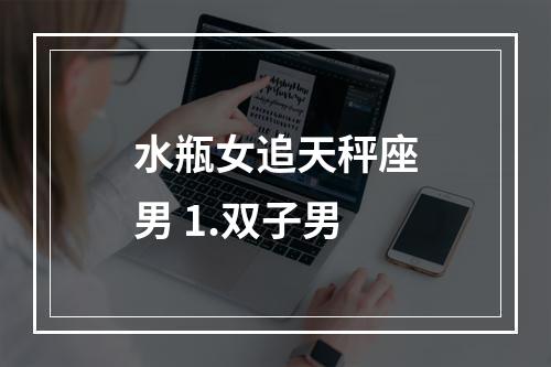 水瓶女追天秤座男 1.双子男