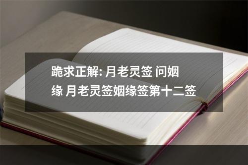 跪求正解: 月老灵签 问姻缘 月老灵签姻缘签第十二签