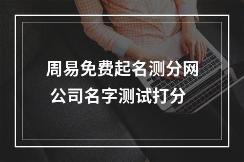 周易免费起名测分网 公司名字测试打分