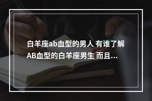 白羊座ab血型的男人 有谁了解AB血型的白羊座男生 而且还是属猴的?、