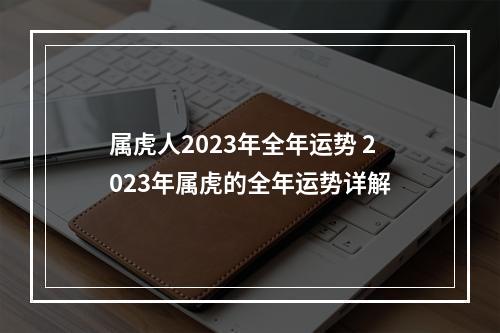 属虎人2023年全年运势 2023年属虎的全年运势详解