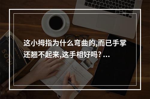 这小拇指为什么弯曲的,而已手掌还翘不起来,这手相好吗? 小拇指弯曲手相怎么化解