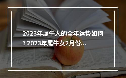 2023年属牛人的全年运势如何? 2023年属牛女2月份运势查询