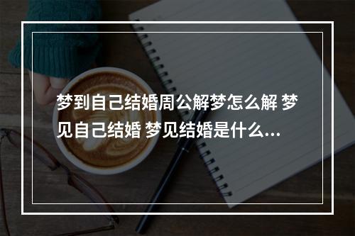 梦到自己结婚周公解梦怎么解 梦见自己结婚 梦见结婚是什么意思?