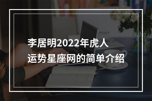李居明2022年虎人运势星座网的简单介绍