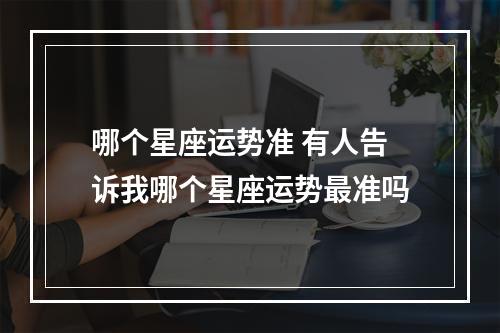 哪个星座运势准 有人告诉我哪个星座运势最准吗
