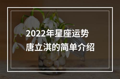2022年星座运势唐立淇的简单介绍
