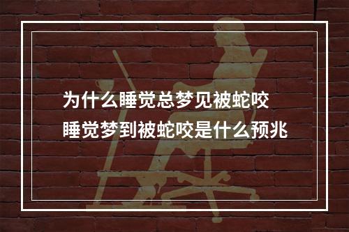 为什么睡觉总梦见被蛇咬 睡觉梦到被蛇咬是什么预兆